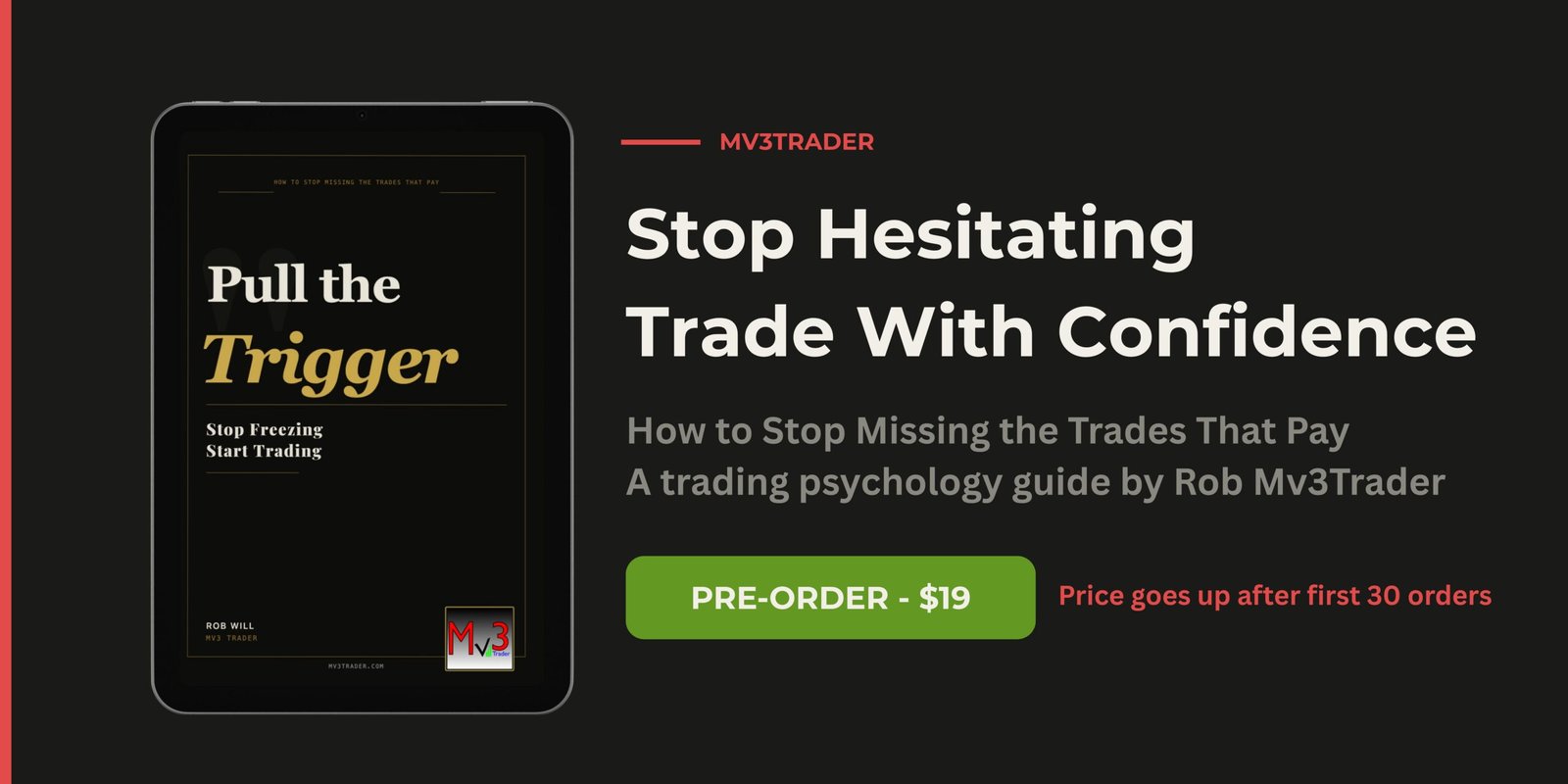 Pull the Trigger by Rob Will of Mv3Trader — a trading psychology guide on how to stop missing the trades that pay. Pre-order now for $19. Price goes up after first 30 orders.
